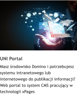 UNI Portal  Masz środowisko Domino i potrzebujesz systemu intranetowego lub internetowego do publikacji informacji? Web portal to system CMS pracujący w technologii xPages